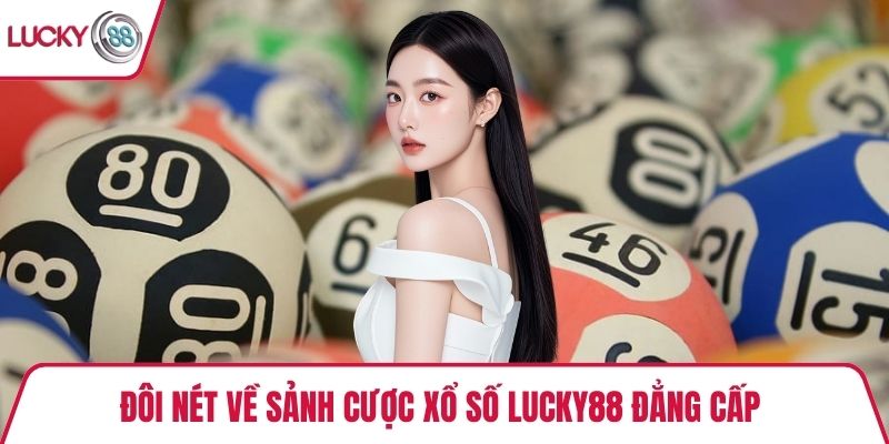 Đôi nét về sảnh cược xổ số Lucky88 đẳng cấp
