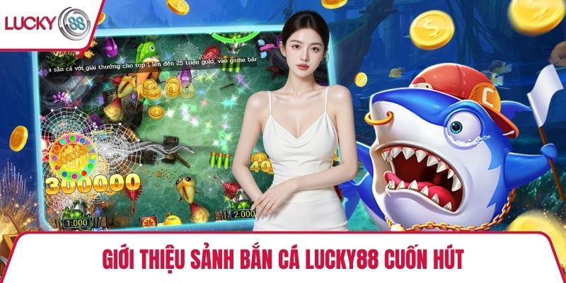 Giới thiệu sảnh bắn cá Lucky88 cuốn hút
