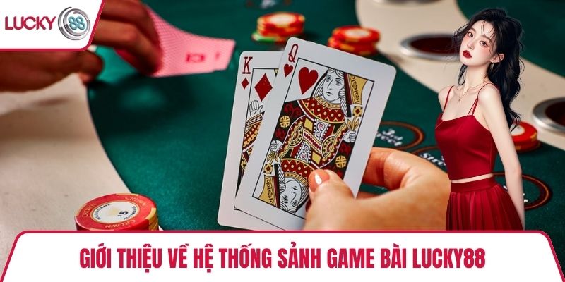 Giới thiệu về hệ thống sảnh game bài Lucky88