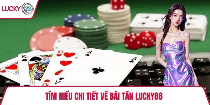 Tìm hiểu chi tiết về bài tấn Lucky88
